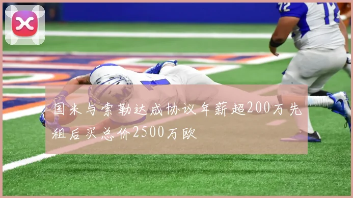 国米与索勒达成协议年薪超200万先租后买总价2500万欧